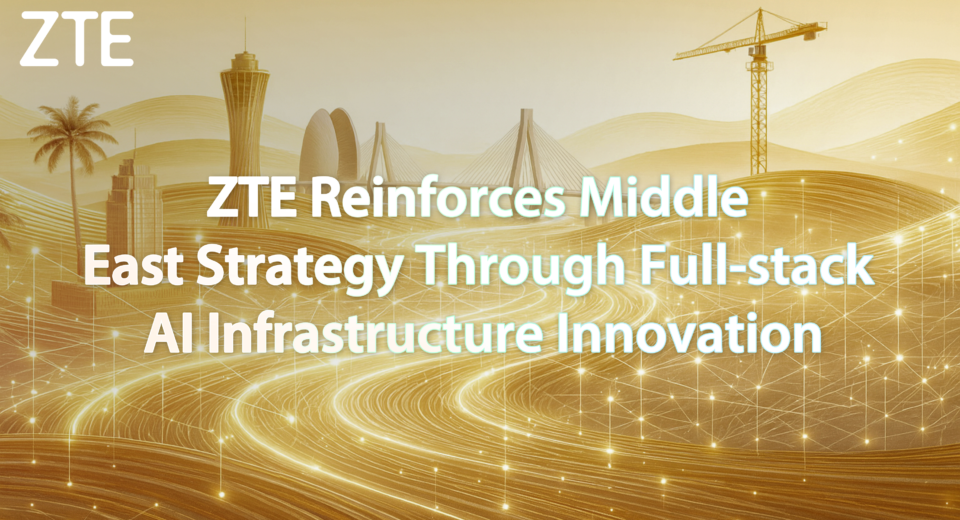 ZTE Reinforces Middle East Strategy Through Full-stack AI Infrastructure Innovation ZTE Reinforces Middle East Strategy Through Full-stack AI Infrastructure Innovation